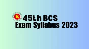 45th BCS Syllabus Details 2023 Latest
