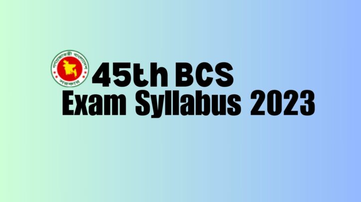 45th BCS Syllabus Details 2023 Latest
